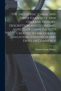 The Industrial Canal and Inner Harbor of New Orleans. History, Description and Economic Aspects of Giant Facility Created to Encourage Industrial Expansion and Develop Commerce