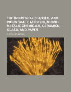 The Industrial Classes, and Industrial Statistics, Mining, Metals, Chemicals, Ceramics, Glass, and Paper
