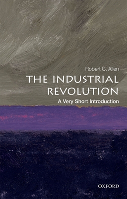 The Industrial Revolution: A Very Short Introduction - Allen, Robert C.