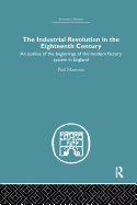 The Industrial Revolution in the Eighteenth Century: An outline of the beginnings of the modern factory system in England