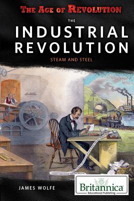 The Industrial Revolution: Steam and Steel - Wolfe, James (Editor)