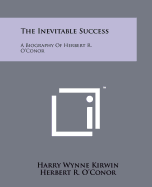 The Inevitable Success: A Biography of Herbert R. O'Conor