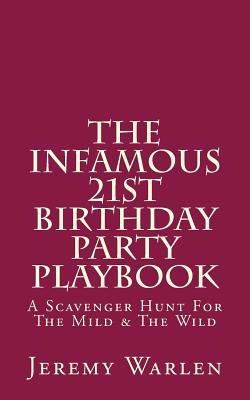 The Infamous 21st Birthday Party Playbook: A Scavenger Hunt For The Mild & The Wild - Warlen, Jeremy