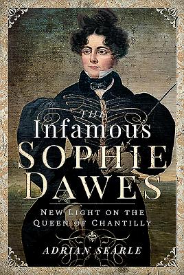 The Infamous Sophie Dawes: New Light on the Queen of Chantilly - Searle, Adrian