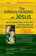 The Infancy Gospels of Jesus: Apocryphal Tales from the Childhoods of Mary and Jesusa Annotated & Explained