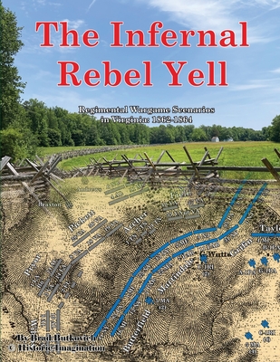 The Infernal Rebel Yell: Regimental Wargame Scenarios in Virginia: 1862-1864 - 