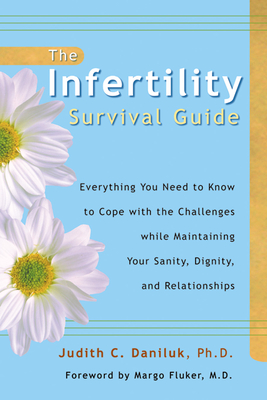 The Infertility Survival Guide: Everything You Need to Know to Cope with the Challenges While Maintaining Your Sanity, Dignity, and Relationships - Daniluk, Judith