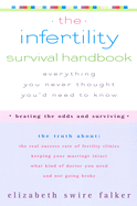 The Infertility Survival Handbook: The Truth About the Real Success Rate of Fertility Clinics, Keeping Your Marriage Intact, What Kind of Doctor You Need, and Not Going Broke