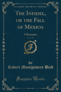 The Infidel, or the Fall of Mexico, Vol. 2 of 2: A Romance (Classic Reprint)