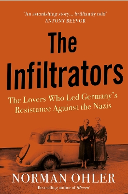 The Infiltrators: The Lovers Who Led Germany's Resistance Against the Nazis - Ohler, Norman