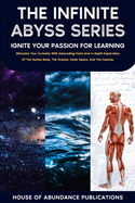 The Infinite Abyss Series - Ignite Your Passion for Learning: Stimulate Your Curiosity With Astounding Facts and in-depth Exploration of the Human Body, the Oceans, Outer Space, and the Cosmos