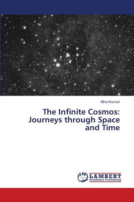 The Infinite Cosmos: Journeys through Space and Time - Kumari, Mina