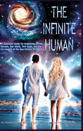 The Infinite Human: An Ascension Guide for Awakening Infinite Humans, Star Seeds, Twin Souls and the Co-Creators of the New Infinite 5D Earth