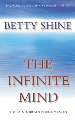 The Infinite Mind: The Mind/Brain Phenomenon - Shine, Betty