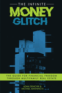 The Infinite Money Glitch: The Guide for Financial Freedom through Multi-family Real Estate