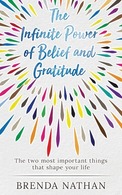 The Infinite Power of Belief and Gratitude: The Two Most Important Things That Shape Your Life - Nathan, Brenda