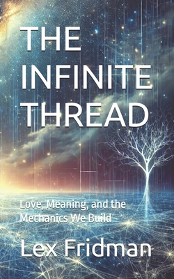 The Infinite Thread: Love, Meaning, and the Mechanics We Build - Fridman, Lex