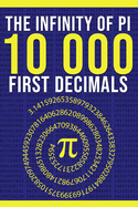 The Infinity of Pi: The First 10,000 Decimals: A Simple Gift for Nerds, Mathematics Lovers and Number Enthusiasts