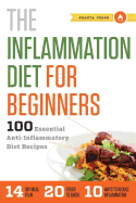 The Inflammation Diet for Beginners: 100 Essential Anti-Inflammatory Diet Recipes