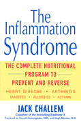 The Inflammation Syndrome: The Complete Nutritional Program to Prevent and Reverse Heart Disease, Arthritis, Diabetes, Allergies, and Asthma - Challem, Jack, and Hunninghake, Ron, M.D. (Foreword by), and Riordan, Hugh D, M.D. (Foreword by)