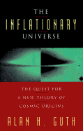 The Inflationary Universe: The Quest for a New Theory of Cosmic Origins - Guth, Alan, and Lightman, Alan (Foreword by)