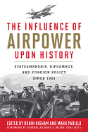 The Influence of Airpower Upon History: Statesmanship, Diplomacy, and Foreign Policy Since 1903