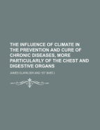 The Influence of Climate in the Prevention and Cure of Chronic Diseases, More Particularly of the Chest and Digestive Organs