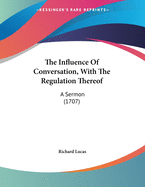 The Influence of Conversation, with the Regulation Thereof: A Sermon (1707)