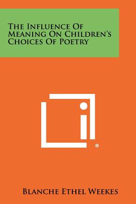 The Influence of Meaning on Children's Choices of Poetry - Weekes, Blanche Ethel