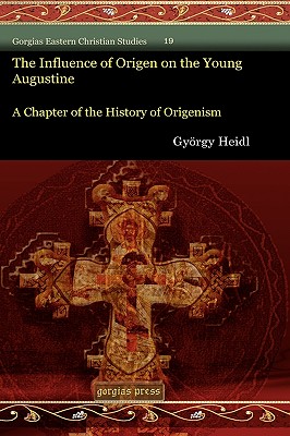 The Influence of Origen on the Young Augustine - Heidl, Gyrgy, and Heidl, Gyorgy