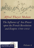 The Influence of Sea Power Upon the French Revolution and Empire 1793-1812