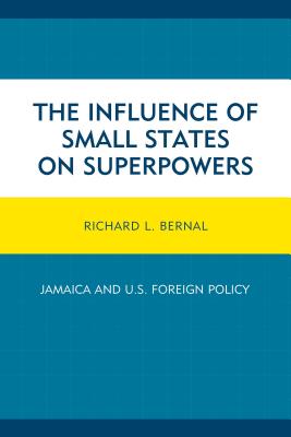 The Influence of Small States on Superpowers: Jamaica and U.S. Foreign Policy - Bernal, Richard L.