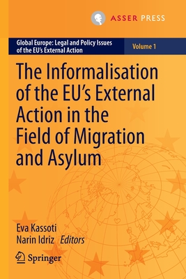 The Informalisation of the EU's External Action in the Field of Migration and Asylum - Kassoti, Eva (Editor), and Idriz, Narin (Editor)