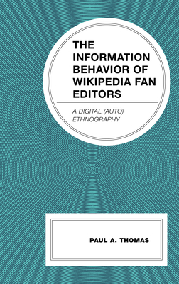 The Information Behavior of Wikipedia Fan Editors: A Digital (Auto)Ethnography - Thomas, Paul A