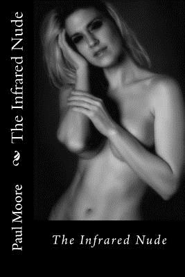 The Infrared Nude: The Infrared Nude - Moore, Paul B