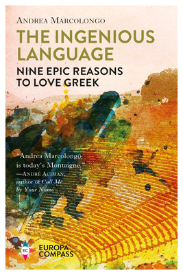 The Ingenious Language: Nine Epic Reasons to Love Greek - Marcolongo, Andrea, and Schutt, Will (Translated by)
