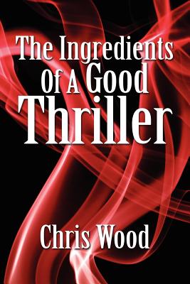 The Ingredients of a Good Thriller - Wood, Chris