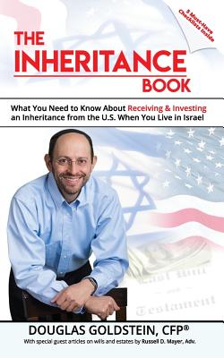 The Inheritance Book: What You Need to Know about Receiving and Investing an Inheritance from the U.S. When You Live in Israel - Goldstein, Douglas