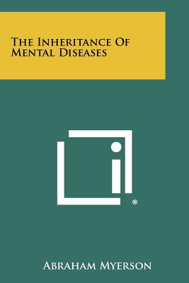The Inheritance of Mental Diseases - Myerson, Abraham