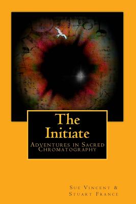 The Initiate: Adventures in Sacred Chromatography - France, Stuart, and Vincent, Sue