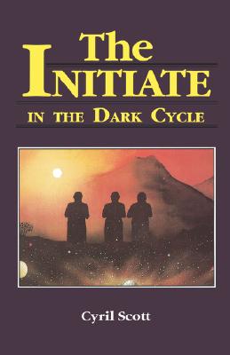 The Initiate in the Dark Cycle - Scott, Cyril