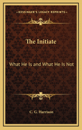 The Initiate: What He Is and What He Is Not