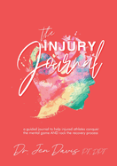 The Injury Journal: A Guided Journal to Help Injured Athletes Conquer the Mental Game and Rock the Recovery Process