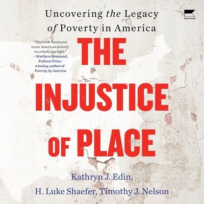 The Injustice of Place: Uncovering the Legacy of Poverty in America - Edin, Kathryn J, and Nelson, Timothy, and Shaefer, H Luke