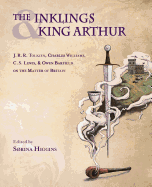 The Inklings and King Arthur: J.R.R. Tolkien, Charles Williams, C.S. Lewis, and Owen Barfield on the Matter of Britain