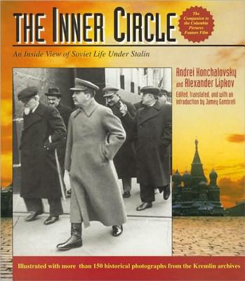 The Inner Circle: An Inside View of Soviet Life Under Stalin-A Pictorial History - Konchalovsky, Andrei, and Lipkov, Alexander