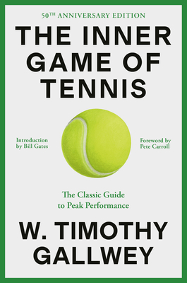 The Inner Game of Tennis (50th Anniversary Edition): The Classic Guide to Peak Performance - Gallwey, W Timothy, and Gates, Bill (Introduction by), and Carroll, Pete (Foreword by)