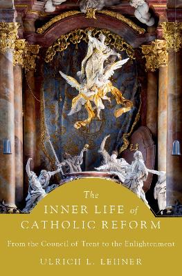 The Inner Life of Catholic Reform: From the Council of Trent to the Enlightenment - Lehner, Ulrich L