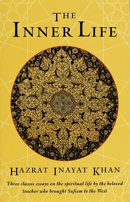 The Inner Life: Three Classic Essays on the Spiritual Life by the Beloved Teacher Who Brought Sufism to the West - Khan, Hazrat Inayat