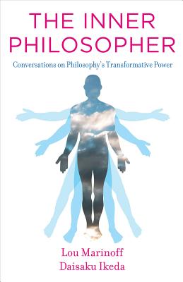 The Inner Philosopher: Conversations on Philosophy's Transformative Power - Ikeda, Daisaku, and Marinoff, Lou, PhD